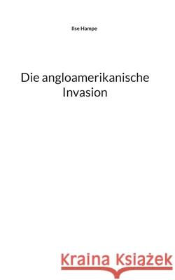 Die angloamerikanische Invasion Ilse Hampe 9783755795469 Books on Demand - książka