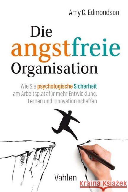 Die angstfreie Organisation : Wie Sie psychologische Sicherheit am Arbeitsplatz für mehr Entwicklung, Lernen und Innovationen schaffen Edmondson, Amy C. 9783800660674 Vahlen - książka
