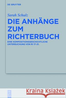 Die Anhänge Zum Richterbuch: Eine Kompositionsgeschichtliche Untersuchung Von Ri 17-21 Schulz, Sarah 9783110411355 De Gruyter - książka