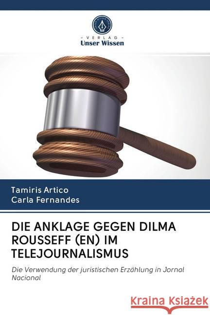 DIE ANKLAGE GEGEN DILMA ROUSSEFF (EN) IM TELEJOURNALISMUS : Die Verwendung der juristischen Erzählung in Jornal Nacional Artico, Tamiris; Fernandes, Carla 9786202613941 Sciencia Scripts - książka