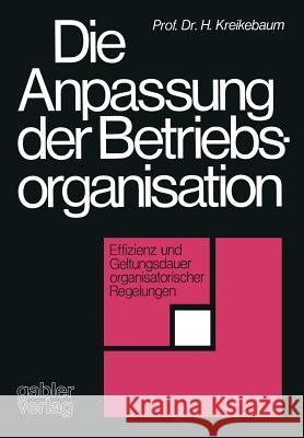 Die Anpassung Der Betriebsorganisation: Effizienz Und Geltungsdauer Organisatorischer Regelungen Kreikebaum, Hartmut 9783409312714 Gabler Verlag - książka
