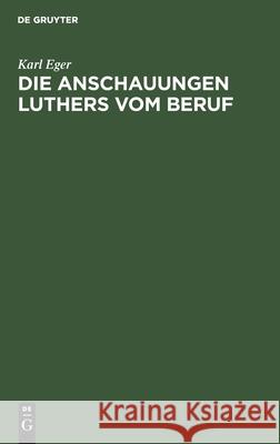 Die Anschauungen Luthers Vom Beruf: Ein Beitrag Zur Ethik Luthers Karl Eger 9783111178349 De Gruyter - książka