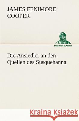 Die Ansiedler an den Quellen des Susquehanna Cooper, James Fenimore 9783849529451 TREDITION CLASSICS - książka