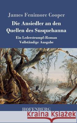 Die Ansiedler an den Quellen des Susquehanna: Ein Lederstrumpf-Roman Vollständige Ausgabe Cooper, James Fenimore 9783843043328 Hofenberg - książka