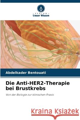 Die Anti-HER2-Therapie bei Brustkrebs Bentouati, Abdelkader 9786206777533 Verlag Unser Wissen - książka