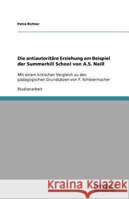 Die antiautoritäre Erziehung am Beispiel der Summerhill School von A.S. Neill : Mit einem kritischen Vergleich zu den pädagogischen Grundsätzen von F. Schleiermacher Petra Richter 9783640716975 Grin Verlag - książka