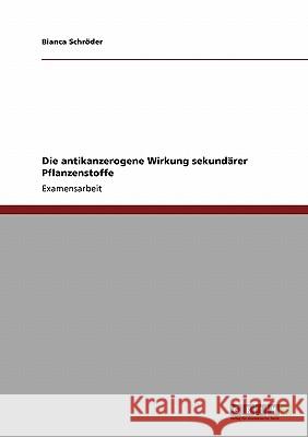 Die antikanzerogene Wirkung sekundärer Pflanzenstoffe Schröder, Bianca 9783640182015 Grin Verlag - książka