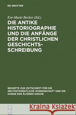 Die Antike Historiographie Und Die Anfänge Der Christlichen Geschichtsschreibung Becker, Eve-Marie 9783110182088 Walter de Gruyter - książka