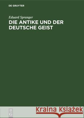 Die Antike Und Der Deutsche Geist: Festrede, Gehalten Auf Der 30. Hauptversammlung Der Bayerischen Gymnasiallehrer Im Reichssaal Zu Regensburg Am 6. April 1925 Eduard Spranger 9783486751031 Walter de Gruyter - książka