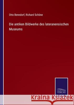 Die antiken Bildwerke des lateranensischen Museums Otto Benndorf Richard Sch 9783752536263 Salzwasser-Verlag Gmbh - książka