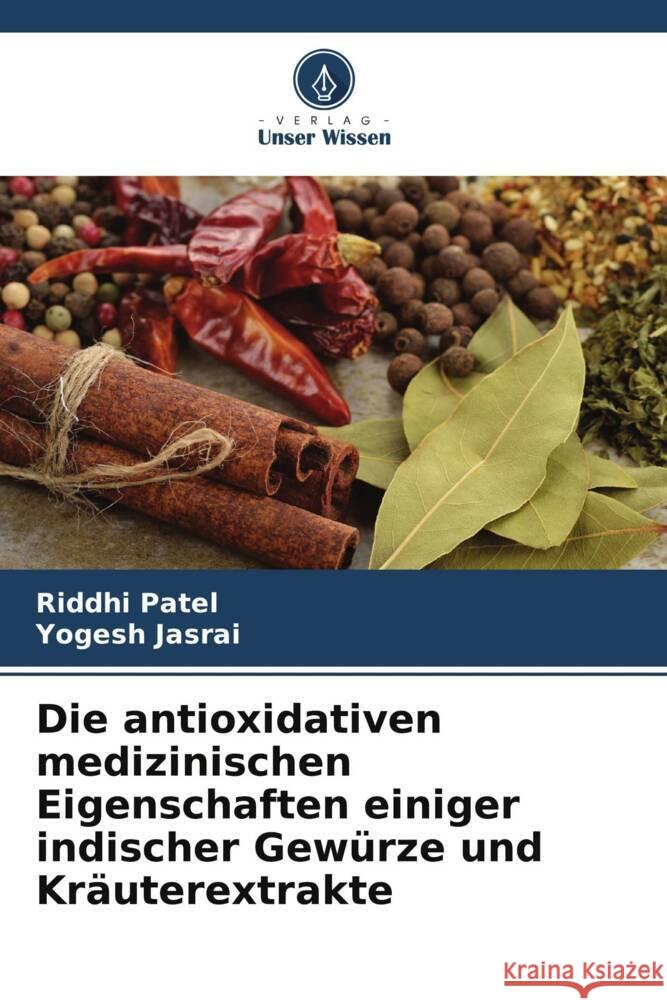 Die antioxidativen medizinischen Eigenschaften einiger indischer Gew?rze und Kr?uterextrakte Riddhi Patel Yogesh Jasrai 9786208350529 Verlag Unser Wissen - książka