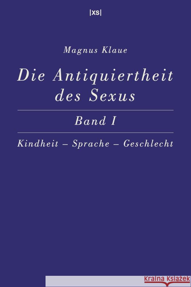 Die Antiquiertheit des Sexus - Band I Klaue, Magnus 9783944503134 XS-Verlag - książka