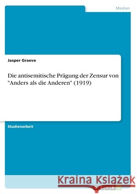 Die antisemitische Prägung der Zensur von Anders als die Anderen (1919) Graeve, Jasper 9783668736153 Grin Verlag - książka