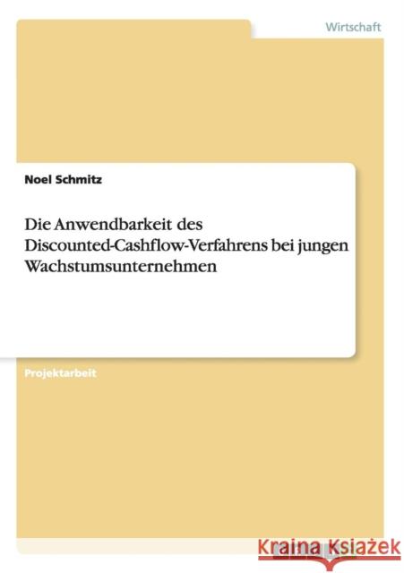 Die Anwendbarkeit des Discounted-Cashflow-Verfahrens bei jungen Wachstumsunternehmen Noel Schmitz 9783656283478 Grin Verlag - książka
