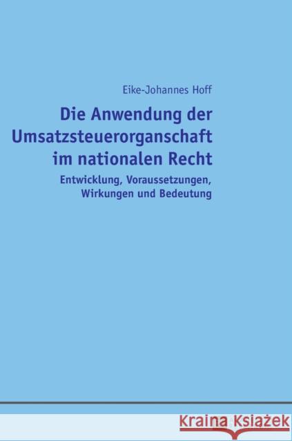 Die Anwendung der Umsatzsteuerorganschaft im nationalen Recht; Entwicklung, Voraussetzungen, Wirkungen und Bedeutung Hoff, Eike-Johannes 9783631670019 Peter Lang Gmbh, Internationaler Verlag Der W - książka