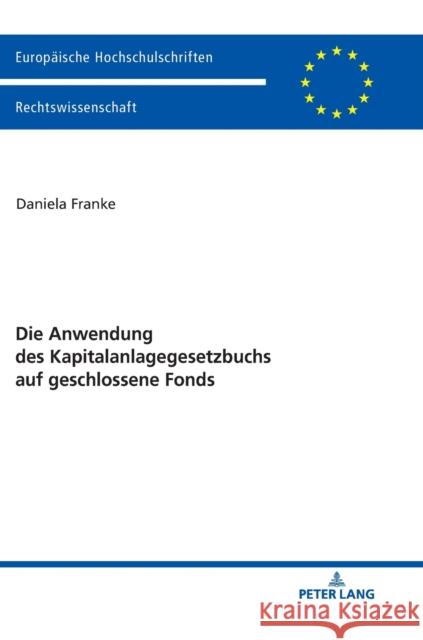 Die Anwendung Des Kapitalanlagegesetzbuchs Auf Geschlossene Fonds Franke, Daniela 9783631771334 Peter Lang Gmbh, Internationaler Verlag Der W - książka