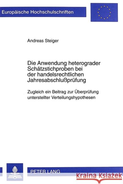 Die Anwendung Heterograder Schaetzstichproben Bei Der Handelsrechtlichen Jahresabschlußpruefung: Zugleich Ein Beitrag Zur Ueberpruefung Unterstellter Steiger, Andreas 9783631337103 Peter Lang Gmbh, Internationaler Verlag Der W - książka