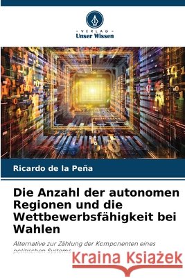 Die Anzahl der autonomen Regionen und die Wettbewerbsfähigkeit bei Wahlen de la Peña, Ricardo 9786209379321 Verlag Unser Wissen - książka