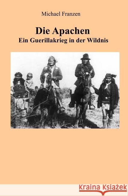 Die Apachen : Ein Guerillakrieg in der Wildnis Franzen, Michael 9783745053555 epubli - książka