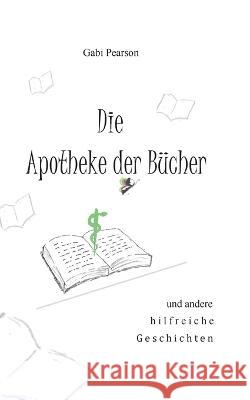 Die Apotheke der Bücher: und andere hilfreiche Geschichten Gabi Pearson 9783756292660 Books on Demand - książka