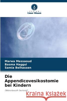 Die Appendicovesikostomie bei Kindern Messaoud, Marwa, Haggui, Basma, Belhassen, Samia 9786208741068 Verlag Unser Wissen - książka