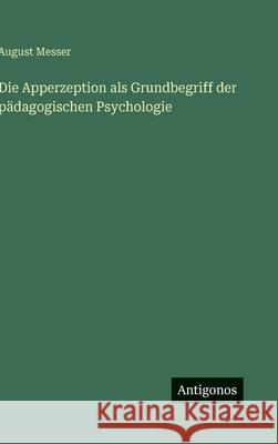 Die Apperzeption als Grundbegriff der p?dagogischen Psychologie August Messer 9783563424582 Antigonos Verlag - książka