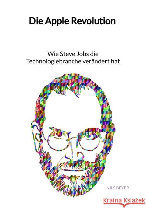 Die Apple Revolution - Wie Steve Jobs die Technologiebranche verändert hat Beyer, Nils 9783347998254 Jaltas Books - książka