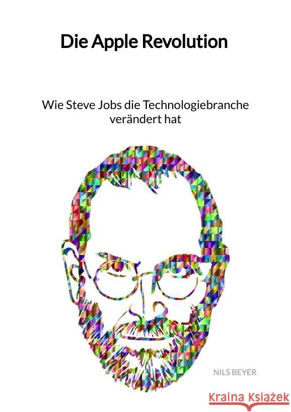 Die Apple Revolution - Wie Steve Jobs die Technologiebranche verändert hat Beyer, Nils 9783347998261 Jaltas Books - książka