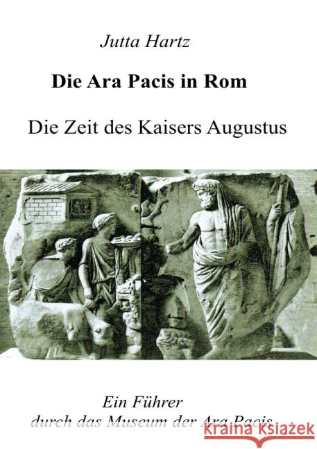 Die Ara Pacis in Rom : Ein Führer durch das Museum der Ara Pacis Hartz, Jutta 9783844289282 epubli - książka