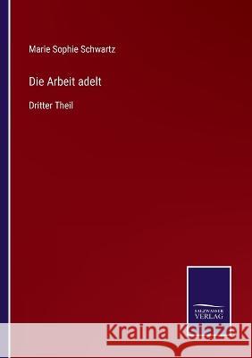 Die Arbeit adelt: Dritter Theil Marie Sophie Schwartz 9783375078089 Salzwasser-Verlag - książka