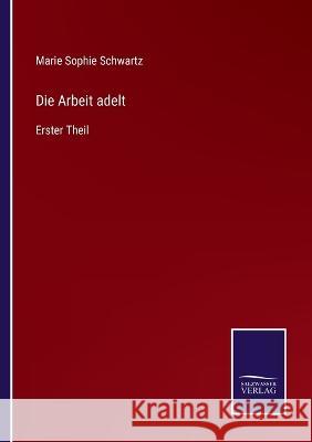 Die Arbeit adelt: Erster Theil Marie Sophie Schwartz 9783375078102 Salzwasser-Verlag - książka