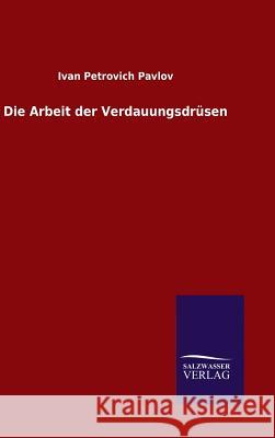 Die Arbeit der Verdauungsdrüsen Ivan Petrovich Pavlov 9783846070918 Salzwasser-Verlag Gmbh - książka