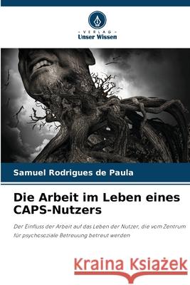 Die Arbeit im Leben eines CAPS-Nutzers Rodrigues de Paula, Samuel 9786203901740 Verlag Unser Wissen - książka