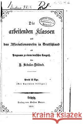 Die arbeitenden Klassen und das Associationswesen in Deutschland Schulze-Delitzsch, Hermann 9781517517830 Createspace - książka