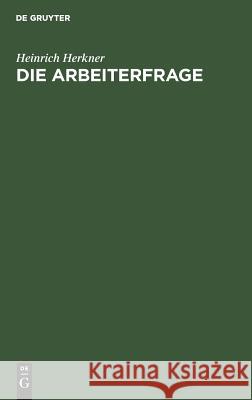 Die Arbeiterfrage: Eine Einführung Heinrich Herkner 9783111268781 De Gruyter - książka