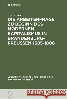 Die Arbeiterfrage Zu Beginn Des Modernen Kapitalismus in Brandenburg-Preussen 1685-1806 Hinze, Kurt 9783110004533 Walter de Gruyter - książka