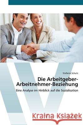 Die Arbeitgeber-Arbeitnehmer-Beziehung Schulz, Stefanie 9783639412482 AV Akademikerverlag - książka