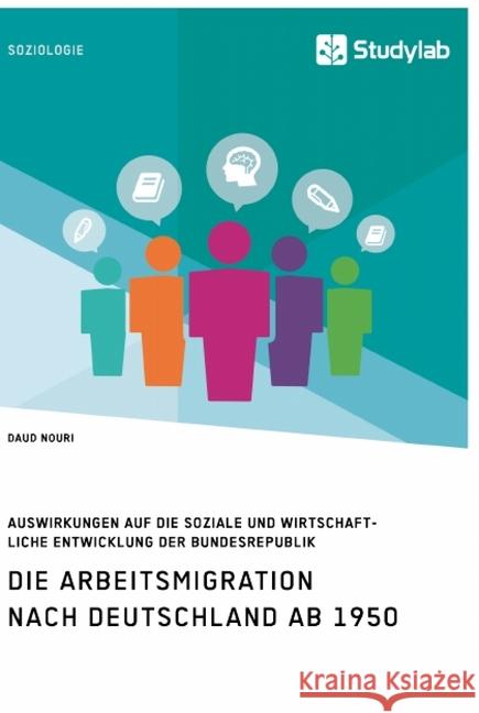 Die Arbeitsmigration nach Deutschland ab 1950. Auswirkungen auf die soziale und wirtschaftliche Entwicklung der Bundesrepublik Daud Nouri 9783960957218 Studylab - książka