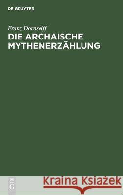 Die Archaische Mythenerzählung: Folgerungen Aus Dem Homerischen Apollonhymnos Franz Dornseiff 9783111178288 De Gruyter - książka