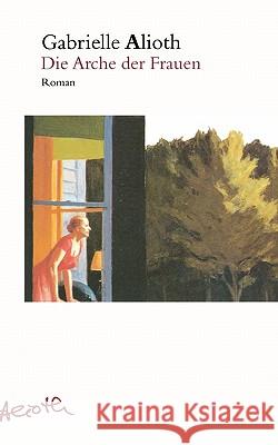 Die Arche der Frauen Gabrielle Alioth 9783833415913 Books on Demand - książka