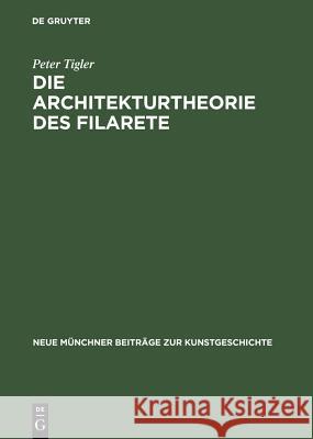 Die Architekturtheorie des Filarete Peter Tigler 9783110032741 Walter de Gruyter - książka