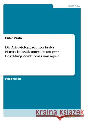 Die Aristotelesrezeption in der Hochscholastik unter besonderer Beachtung des Thomas von Aquin Stefan Vogler 9783638955454 Grin Verlag - książka