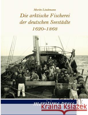 Die arktische Fischerei der deutschen Seestädte 1620-1868 Lindemann, Moritz 9783954270798 Maritimepress - książka