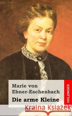 Die arme Kleine Von Ebner-Eschenbach, Marie 9781519129505 Createspace - książka