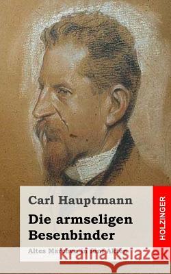 Die armseligen Besenbinder: Altes Märchen in fünf Akten Hauptmann, Carl 9781482557695 Createspace - książka