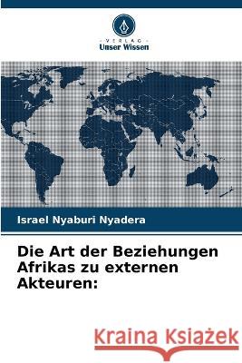 Die Art der Beziehungen Afrikas zu externen Akteuren Israel Nyaburi Nyadera 9786205688915 Verlag Unser Wissen - książka