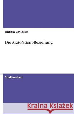 Die Arzt-Patient-Beziehung Angela Schickler 9783640521784 Grin Verlag - książka