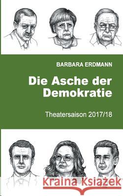 Die Asche der Demokratie: Theatersaison 2017/18 Barbara Erdmann 9783746076751 Books on Demand - książka