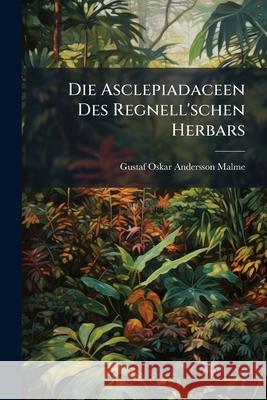 Die Asclepiadaceen Des Regnell'schen Herbars Gustaf Oskar Malme 9781144485762  - książka