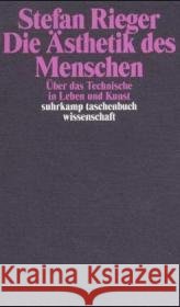 Die Ästhetik des Menschen : Über das Technische in Leben und Kunst Rieger, Stefan 9783518292006 Suhrkamp - książka